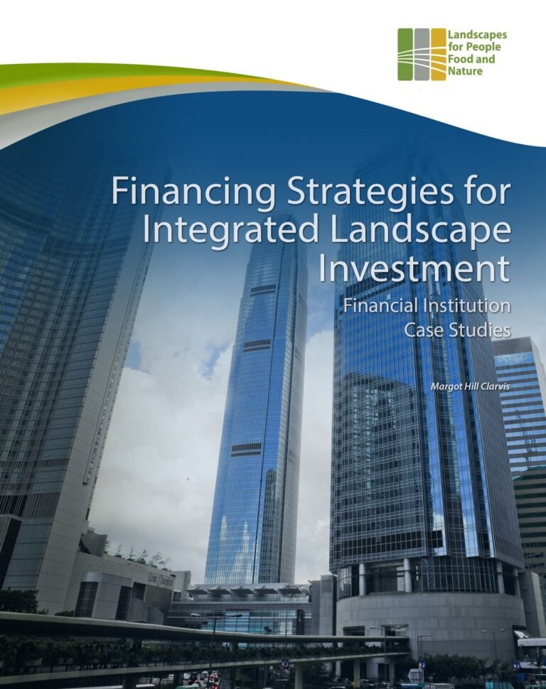 Financing Strategies for Integrated Landscape Investment Financial Institution Case Studies Financing Strategies for Integrated Landscape Investment Financial Institution Case Studies