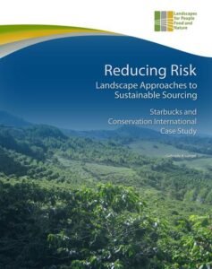 Reducing Risk Landscape Approaches to Sustainable Sourcing – Starbucks and Conservation International Case Study Reducing Risk Landscape Approaches to Sustainable Sourcing – Starbucks and Conservation International Case Study
